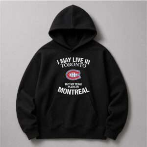 I May Live In Toronto But My Team Plays In Montreal Shirt 2