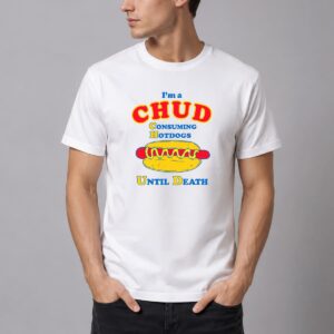 Im A CHUD Consuming Hot Dogs Until Death Shirt 2