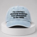 Absolutely Would Have Been Lobotomized In The 1950s Hat