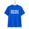 Ban Male Podcasts Shirt 1