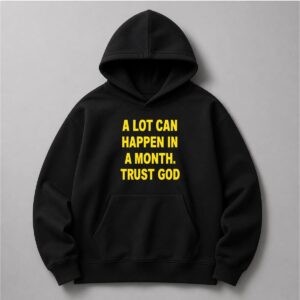 A Lot Can Happen In A Month Trust God Hoodie