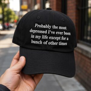 Probably The Most Depressed Ive Ever Been In My Life Hat