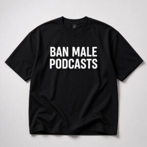 Ban Male Podcasts Shirt 2