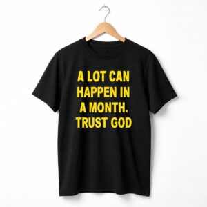 A Lot Can Happen In A Month Trust God Shirt 4