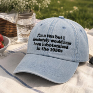 Absolutely Would Have Been Lobotomized In The 1950s Hat 2
