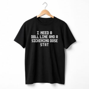 I Need A Doll Line And A Sickening Dose Stat Shirt Jordan Firstman 5