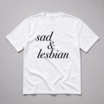 Sad and Lesbian Shirt