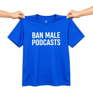 Ban Male Podcasts Shirt