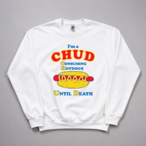 Im A CHUD Consuming Hot Dogs Until Death Shirt 6