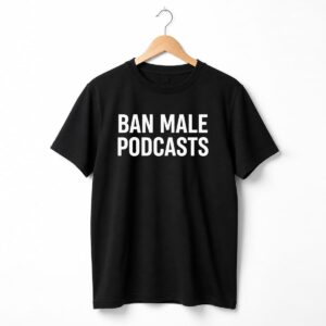 Ban Male Podcasts Shirt 3