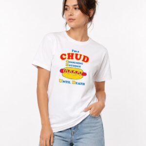 Im A CHUD Consuming Hot Dogs Until Death Shirt 7