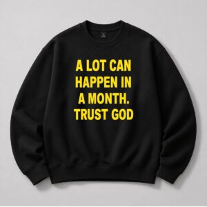 A Lot Can Happen In A Month Trust God Sweatshirt