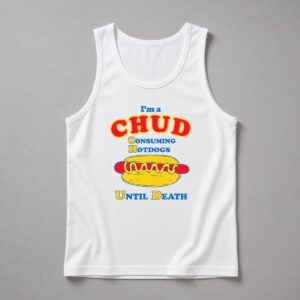 Im A CHUD Consuming Hot Dogs Until Death Shirt 11