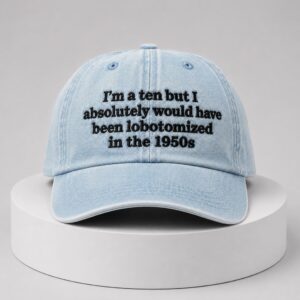 Absolutely Would Have Been Lobotomized In The 1950s Hat