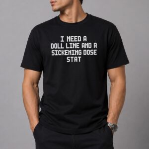 I Need A Doll Line And A Sickening Dose Stat Shirt Jordan Firstman 6