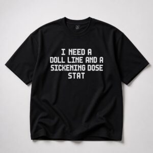 I Need A Doll Line And A Sickening Dose Stat Shirt Jordan Firstman 4