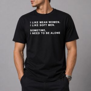 I Like Mean Women I Like Soft Men Shirt 4