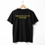 Having Me As A Girl Friend Is Not For The Weak Shirt