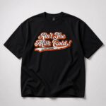 Orioles Ain't The Milk Cold Shirt
