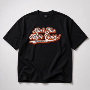 Orioles Aint The Milk Cold Shirt 13