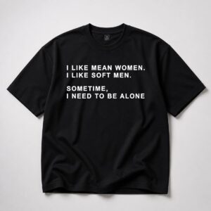 I Like Mean Women I Like Soft Men Shirt