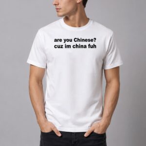Are You Chinese Cuz Im China Fuh Shirt 3