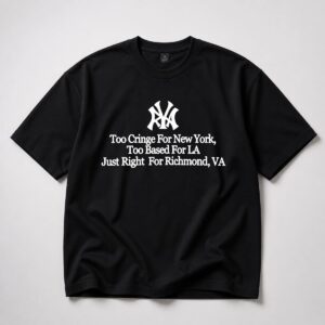 Too Cringe For New York Too Based For LA Just Right for Richmond Shirt 5