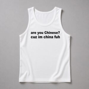 Are You Chinese Cuz Im China Fuh Shirt 2