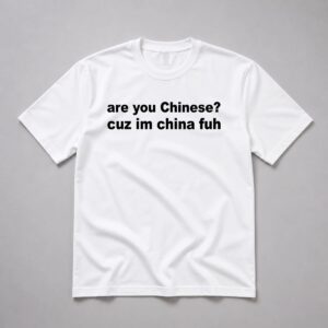 Are You Chinese Cuz Im China Fuh Shirt 1
