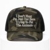 I Dont Hunt Im Just Out Here Trying To Pet The Animals Camo Hat 1