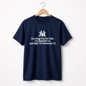 Too Cringe For New York Too Based For LA Just Right for Richmond Shirt