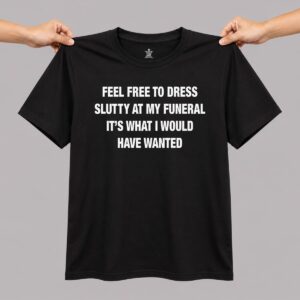 Feel Free To Dress Slutty At My Funeral Shirt 2