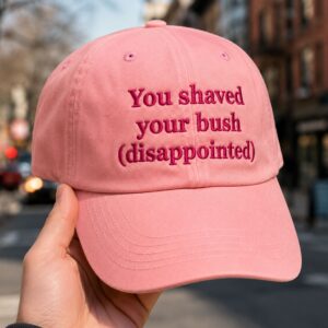 You Shaved Your Bush Disappointed Hat 4