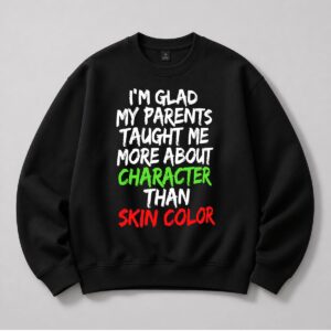 Im Glad My Parents Taught Me More About Character Than Skin Color Shirt 2