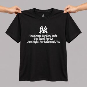 Too Cringe For New York Too Based For LA Just Right for Richmond Shirt 4