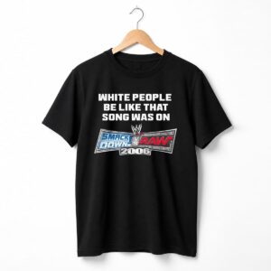 White People Be Like That Song Was On Smackdown vs Raw 2006 Shirt 2