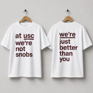 At USC Were Not Snobs Were Just Better Than You Shirt