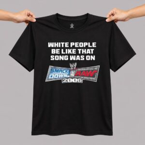 White People Be Like That Song Was On Smackdown vs Raw 2006 Shirt 15