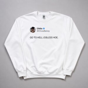 Chloe Bailey Go To Hell Jobless Hoe Shirt Sweatshirt