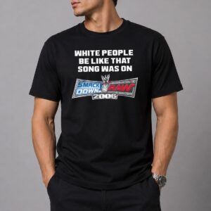 White People Be Like That Song Was On Smackdown vs Raw 2006 Shirt 3