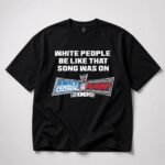 White People Be Like That Song Was On Smackdown vs Raw 2006 Shirt