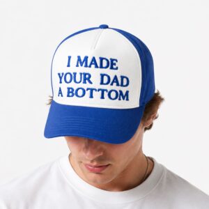 I Made Your Dad A Bottom Hat 3
