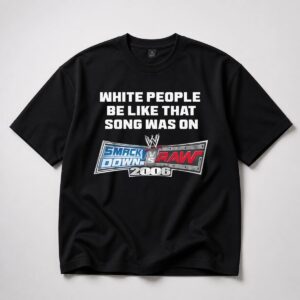 White People Be Like That Song Was On Smackdown vs Raw 2006 Shirt 13