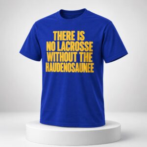 There Is No Lacrosse Without the Haudenosaunee Shirt 3