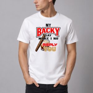 My Backy Say Make I NO Reply You Shirt 4