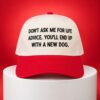 Don't Ask Me For Life Advice You'll End Up With A New Dog Hat 4