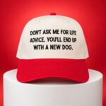 Don't Ask Me For Life Advice You'll End Up With A New Dog Hat