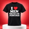 I Love Men Who Pay Pedicures Shirt 1