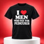 I Love Men Who Pay Pedicures Shirt