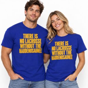 There Is No Lacrosse Without the Haudenosaunee Shirt 2
